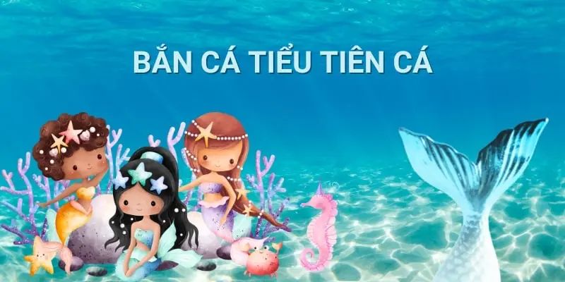 Các phiên bản chơi tiểu tiên cá hay